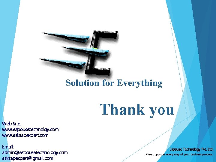 Solution for Everything Thank you Web Site: www. espousetechnolgy. com www. asksapexpert. com Email: