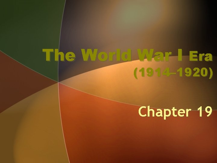 The World War I Era (1914– 1920) Chapter 19 