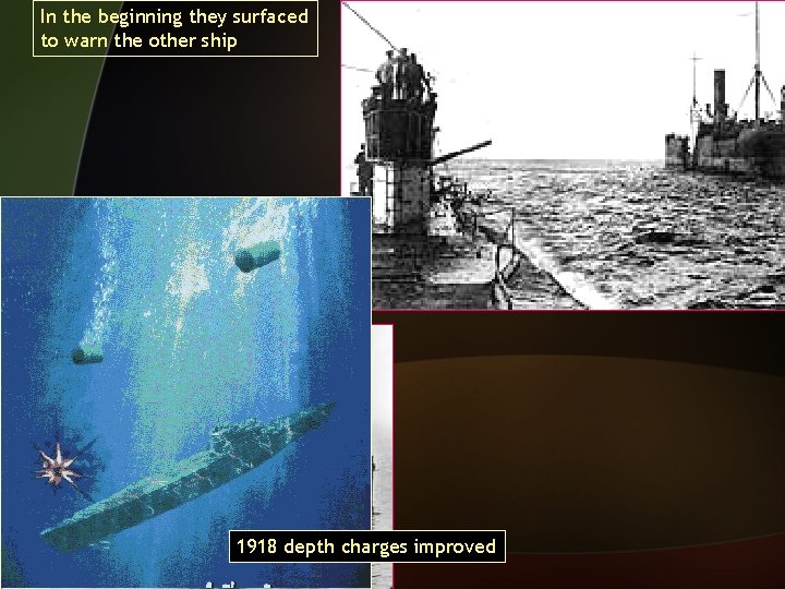 In the beginning they surfaced to warn the other ship 1918 depth charges improved