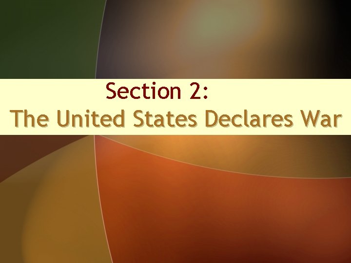Section 2: The United States Declares War 