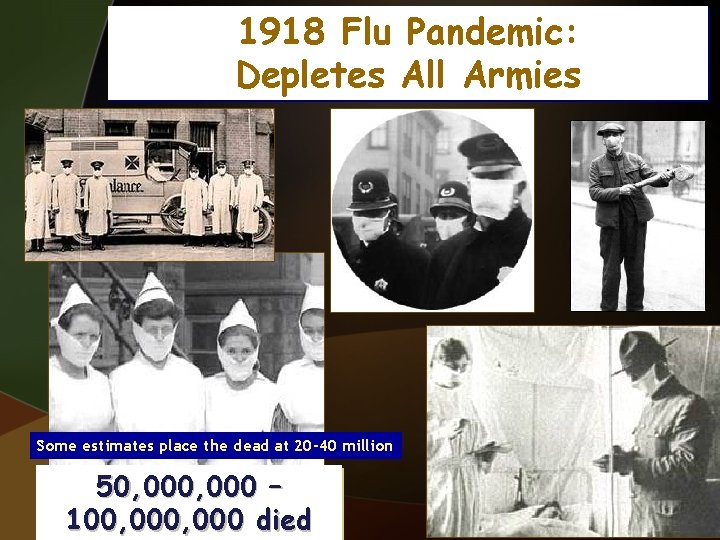 1918 Flu Pandemic: Depletes All Armies Some estimates place the dead at 20 -40