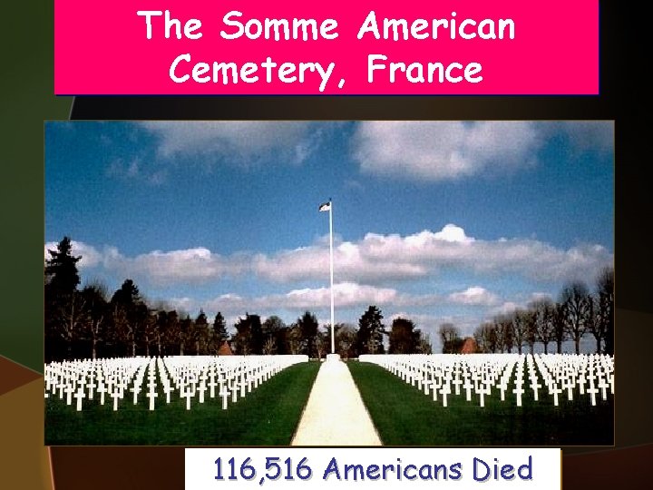 The Somme American Cemetery, France 116, 516 Americans Died 