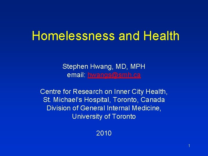 Homelessness and Health Stephen Hwang, MD, MPH email: hwangs@smh. ca Centre for Research on