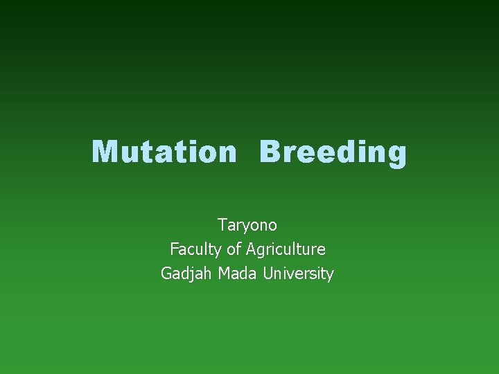 Mutation Breeding Taryono Faculty of Agriculture Gadjah Mada University 