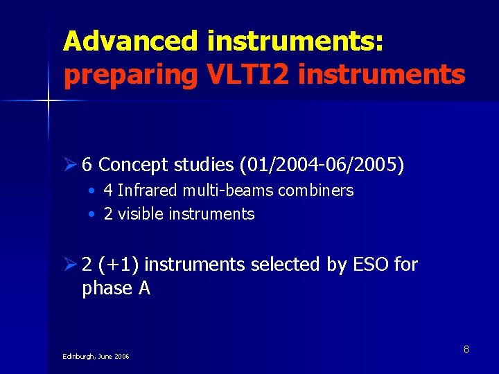 Advanced instruments: preparing VLTI 2 instruments Ø 6 Concept studies (01/2004 -06/2005) • 4 Advanced instruments: preparing VLTI 2 instruments Ø 6 Concept studies (01/2004 -06/2005) • 4