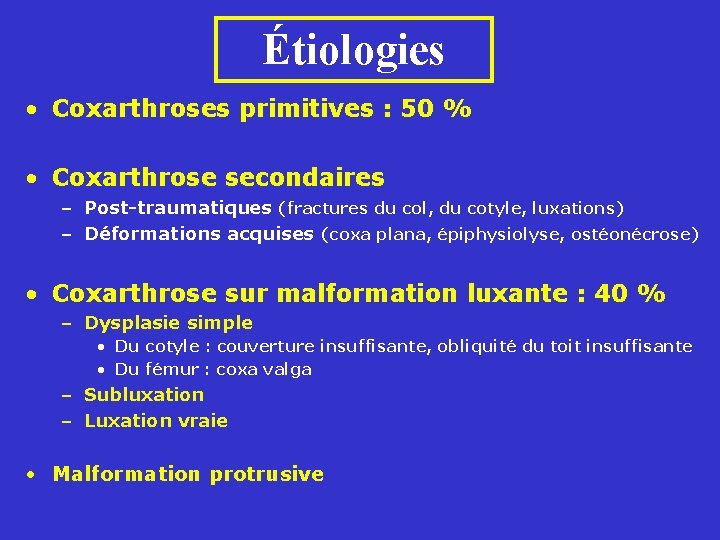 Étiologies • Coxarthroses primitives : 50 % • Coxarthrose secondaires – Post-traumatiques (fractures du