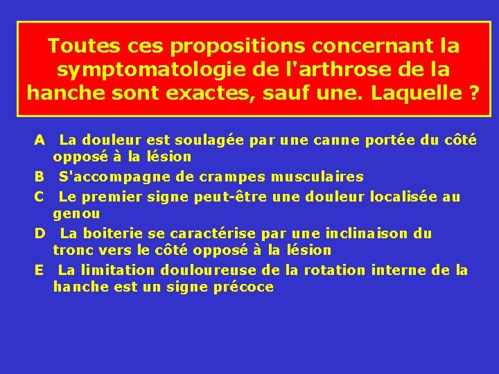 Toutes ces propositions concernant la symptomatologie de l'arthrose de la hanche sont exactes, sauf