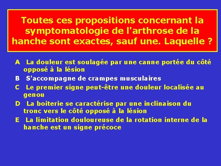 Toutes ces propositions concernant la symptomatologie de l'arthrose de la hanche sont exactes, sauf