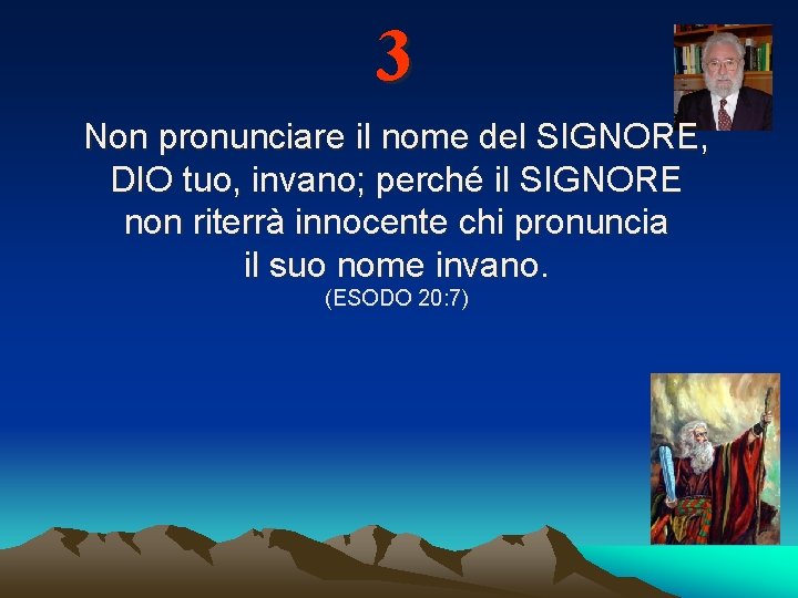 3 Non pronunciare il nome del SIGNORE, DIO tuo, invano; perché il SIGNORE non