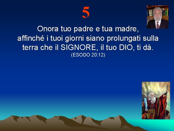 5 Onora tuo padre e tua madre, affinché i tuoi giorni siano prolungati sulla