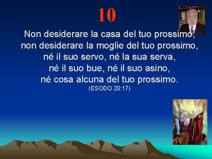 10 Non desiderare la casa del tuo prossimo; non desiderare la moglie del tuo
