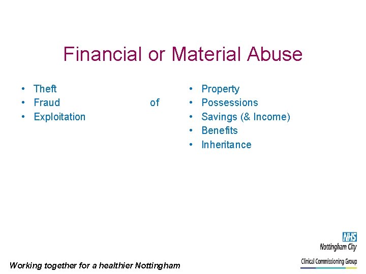 Financial or Material Abuse • Theft • Fraud of • Exploitation Working together for