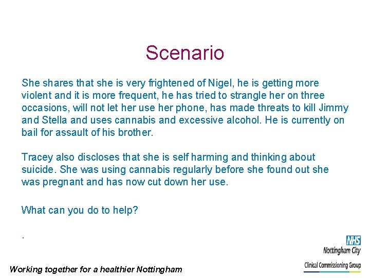 Scenario She shares that she is very frightened of Nigel, he is getting more