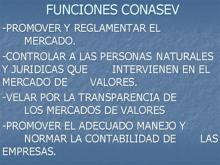 FUNCIONES CONASEV -PROMOVER Y REGLAMENTAR EL MERCADO. -CONTROLAR A LAS PERSONAS NATURALES Y JURIDICAS