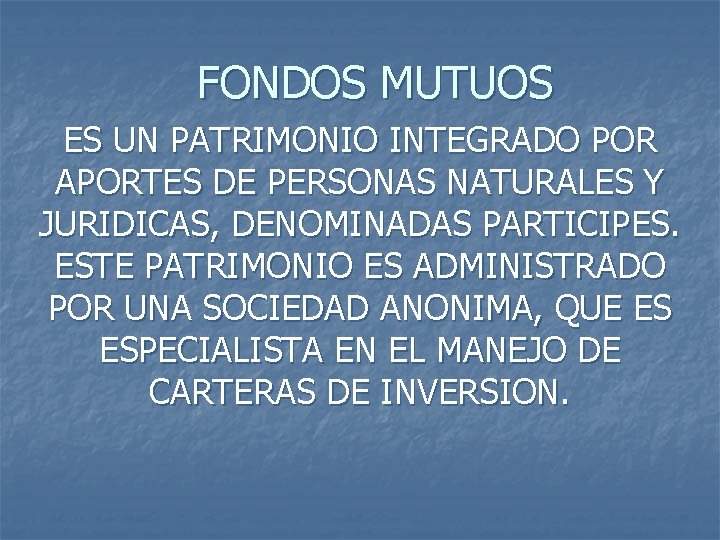 FONDOS MUTUOS ES UN PATRIMONIO INTEGRADO POR APORTES DE PERSONAS NATURALES Y JURIDICAS, DENOMINADAS