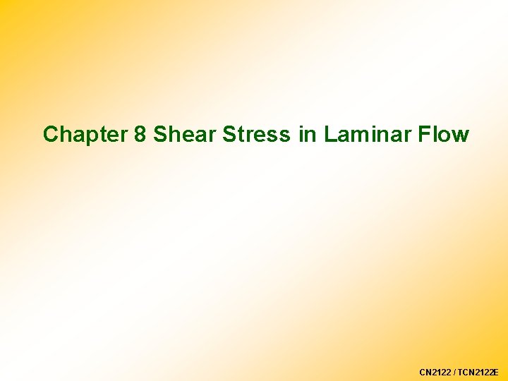 Chapter 8 Shear Stress in Laminar Flow CN 2122 / TCN 2122 E 