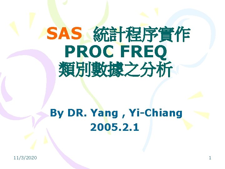  SAS 統計程序實作 PROC FREQ 類別數據之分析 By DR. Yang , Yi-Chiang 2005. 2. 1
