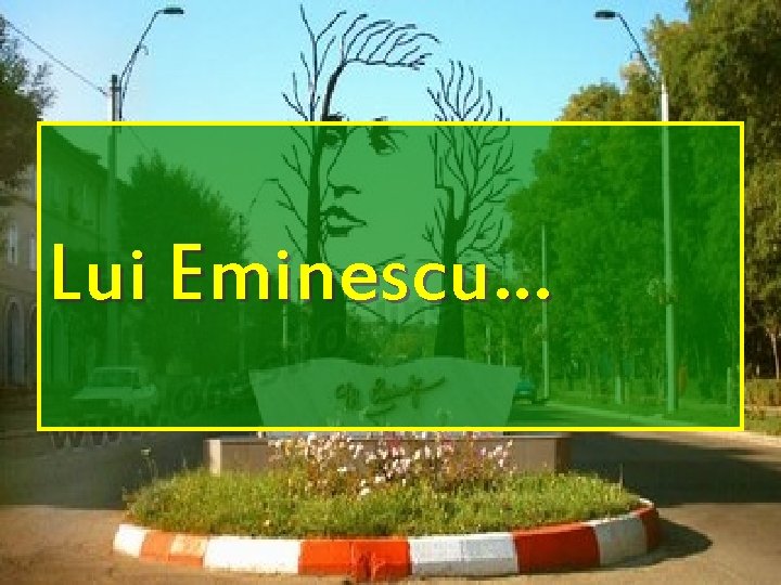 Lui Eminescu… 