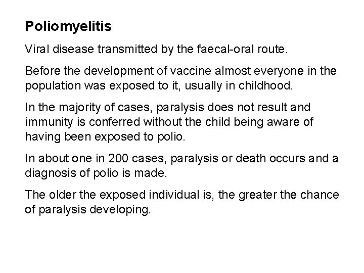 Poliomyelitis Viral disease transmitted by the faecal-oral route. Before the development of vaccine almost