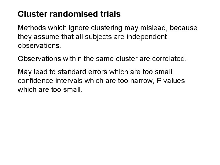 Cluster randomised trials Methods which ignore clustering may mislead, because they assume that all