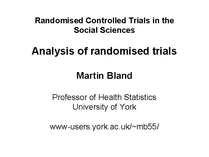 Randomised Controlled Trials in the Social Sciences Analysis of randomised trials Martin Bland Professor