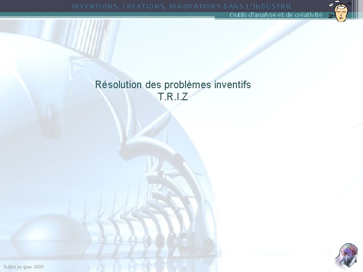 INVENTIONS, CREATIONS, INNOVATIONS DANS L’INDUSTRIE Outils d'analyse et de créativité Résolution des problèmes inventifs