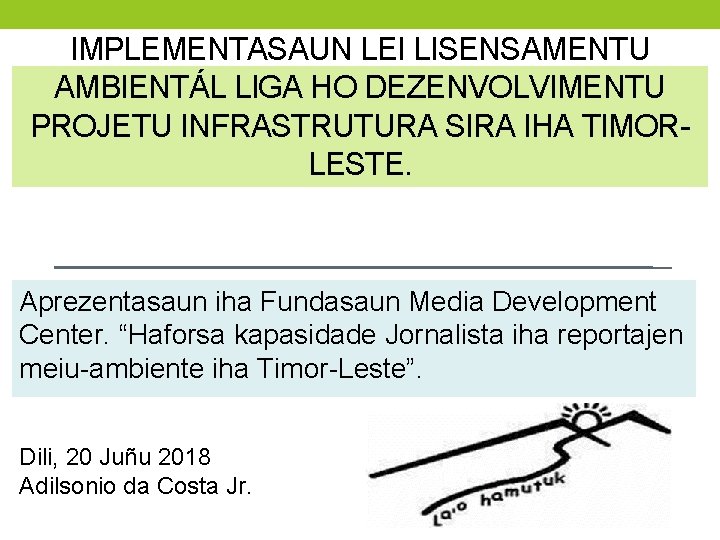 IMPLEMENTASAUN LEI LISENSAMENTU AMBIENTÁL LIGA HO DEZENVOLVIMENTU PROJETU INFRASTRUTURA SIRA IHA TIMORLESTE. Aprezentasaun iha