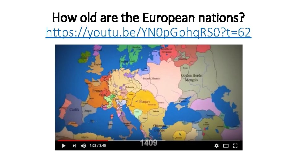 How old are the European nations? https: //youtu. be/YN 0 p. Gphq. RS 0?