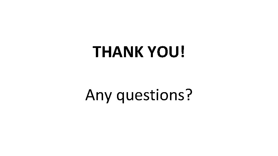 THANK YOU! Any questions? 