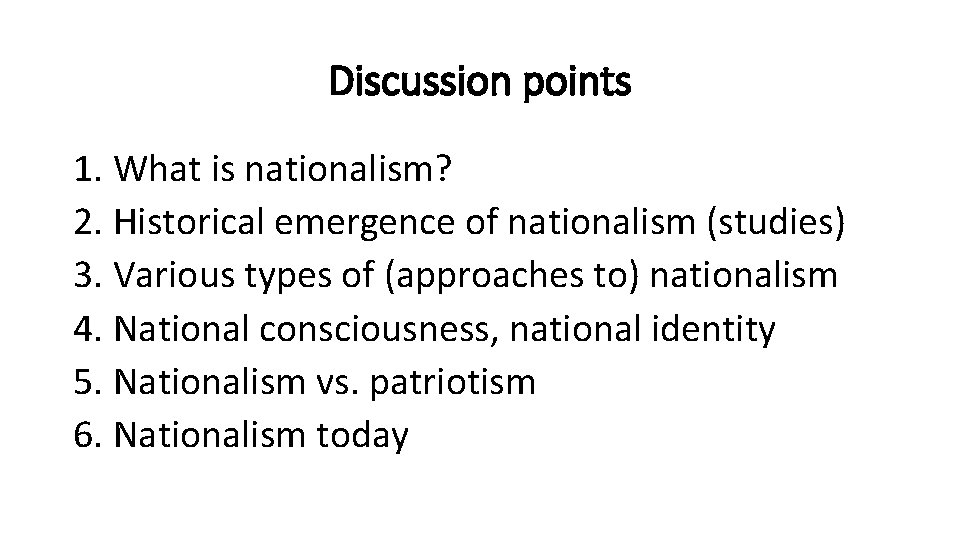 Discussion points 1. What is nationalism? 2. Historical emergence of nationalism (studies) 3. Various
