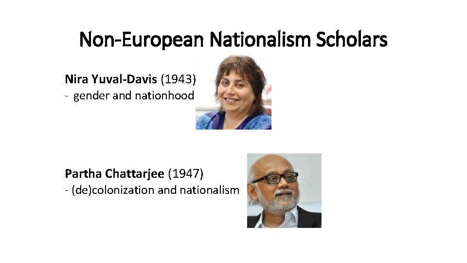 Non-European Nationalism Scholars Nira Yuval-Davis (1943) - gender and nationhood Partha Chattarjee (1947) -