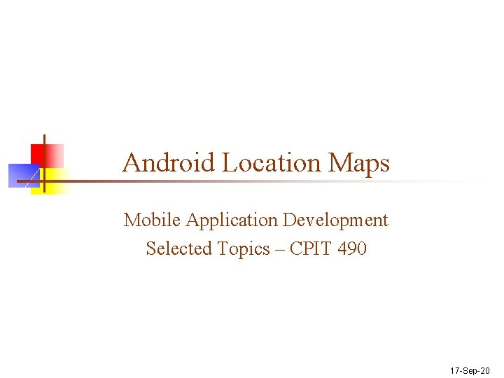 Android Location Maps Mobile Application Development Selected Topics – CPIT 490 17 -Sep-20 