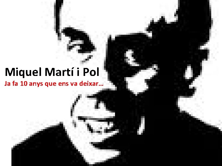 Miquel Martí i Pol Ja fa 10 anys que ens va deixar… 