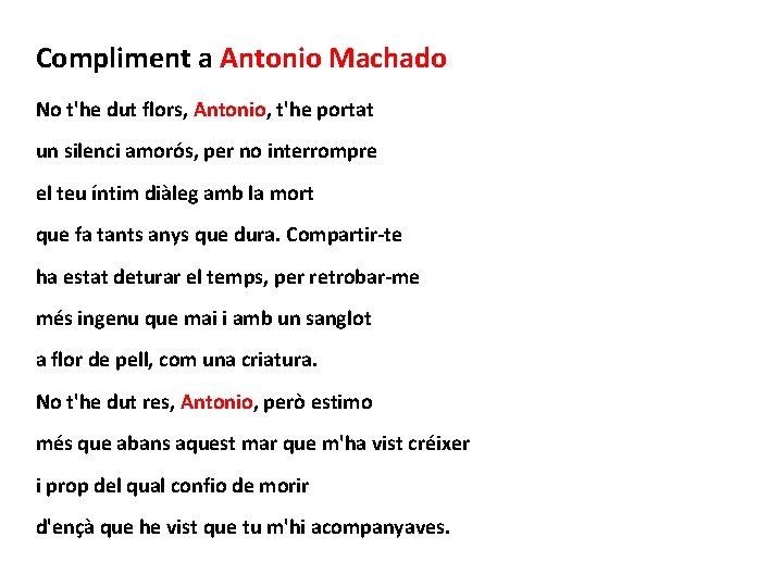 Compliment a Antonio Machado No t'he dut flors, Antonio, t'he portat un silenci amorós,