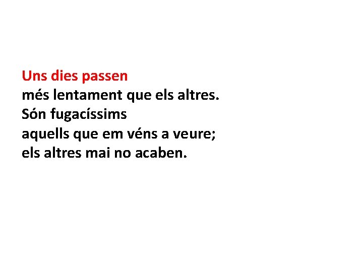 Uns dies passen més lentament que els altres. Són fugacíssims aquells que em véns