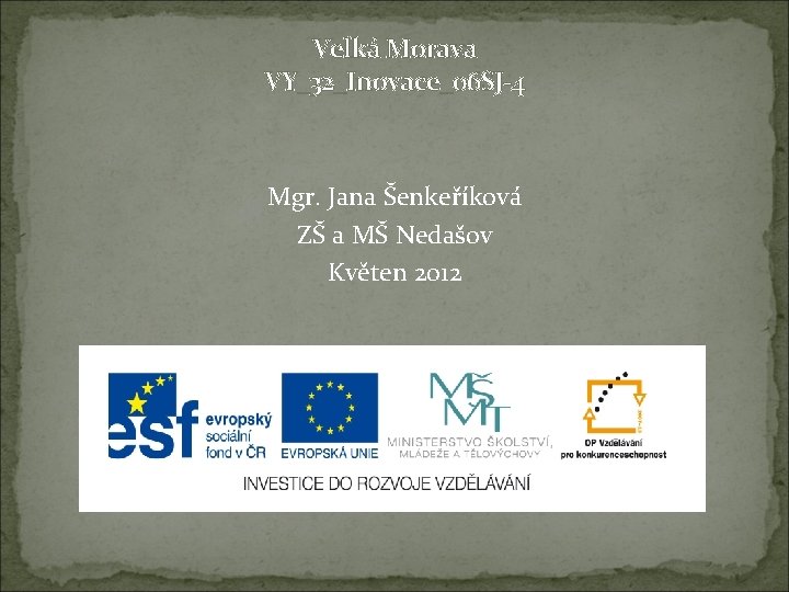 Velká Morava VY_32_Inovace_06 SJ-4 Mgr. Jana Šenkeříková ZŠ a MŠ Nedašov Květen 2012 