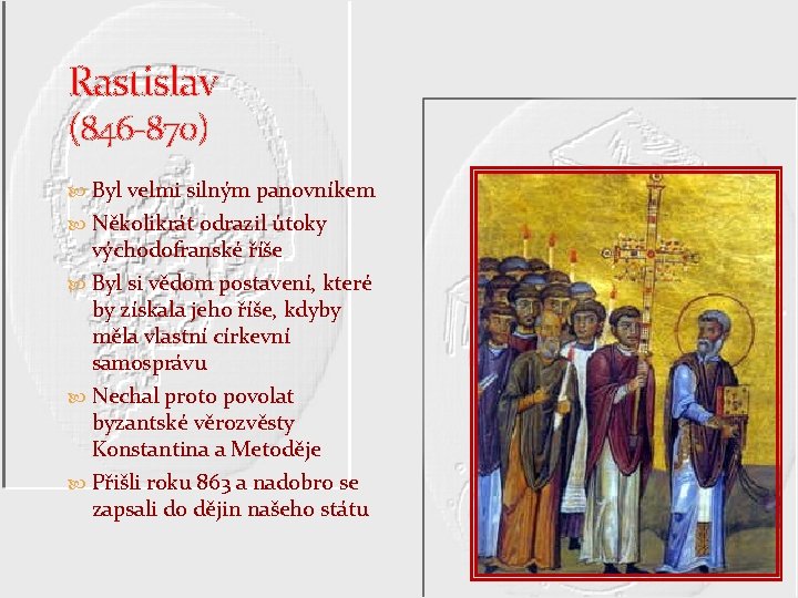 Rastislav (846 -870) Byl velmi silným panovníkem Několikrát odrazil útoky východofranské říše Byl si