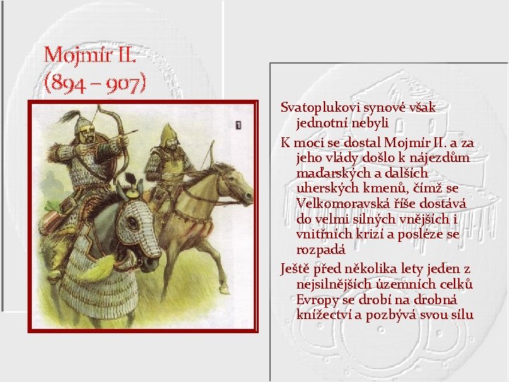 Mojmír II. (894 – 907) Svatoplukovi synové však jednotní nebyli K moci se dostal