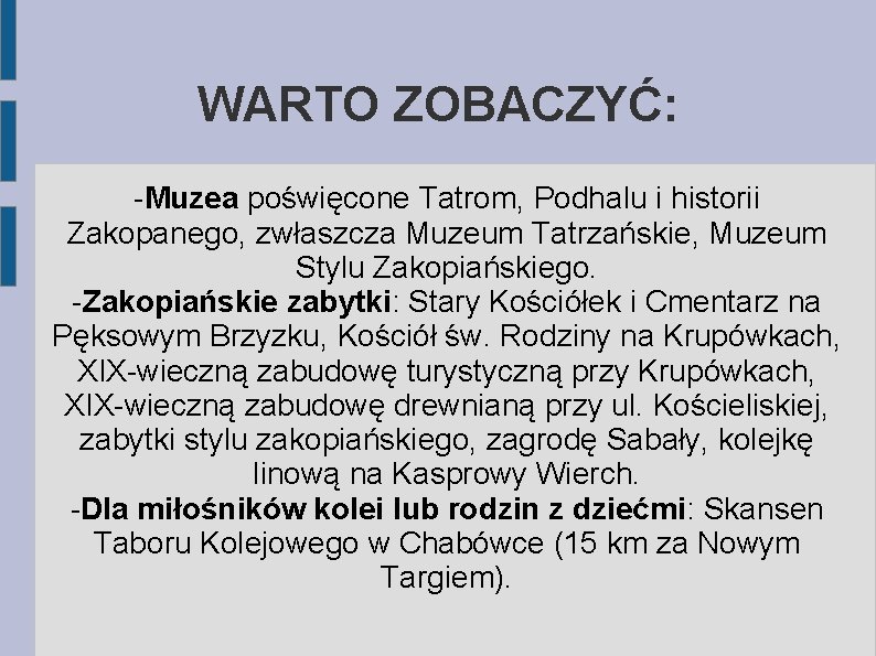 WARTO ZOBACZYĆ: -Muzea poświęcone Tatrom, Podhalu i historii Zakopanego, zwłaszcza Muzeum Tatrzańskie, Muzeum Stylu