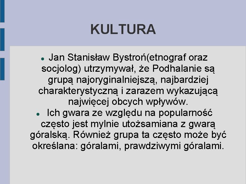 KULTURA Jan Stanisław Bystroń(etnograf oraz socjolog) utrzymywał, że Podhalanie są grupą najoryginalniejszą, najbardziej charakterystyczną