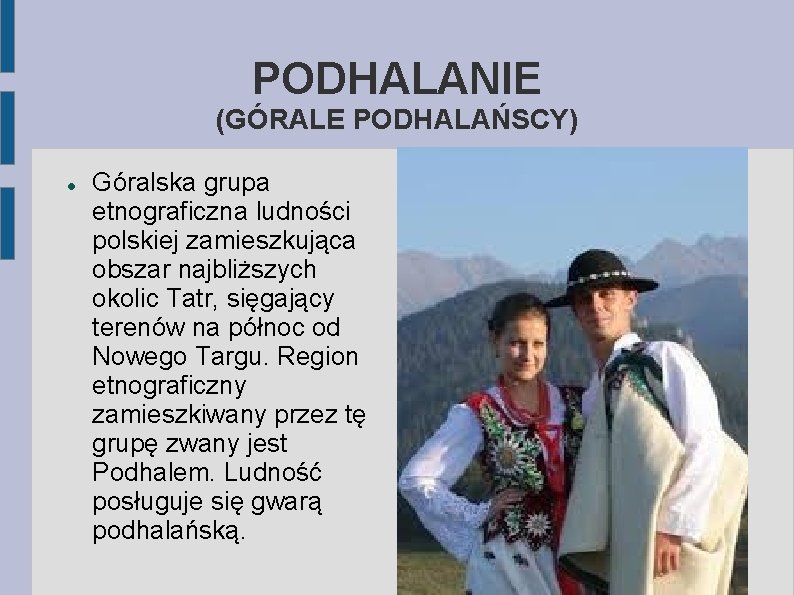 PODHALANIE (GÓRALE PODHALAŃSCY) Góralska grupa etnograficzna ludności polskiej zamieszkująca obszar najbliższych okolic Tatr, sięgający