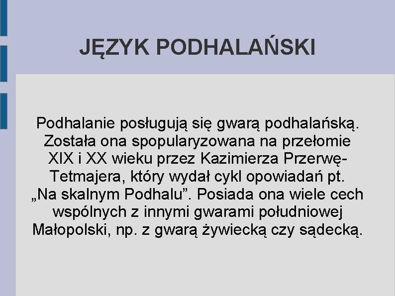 JĘZYK PODHALAŃSKI Podhalanie posługują się gwarą podhalańską. Została ona spopularyzowana na przełomie XIX i