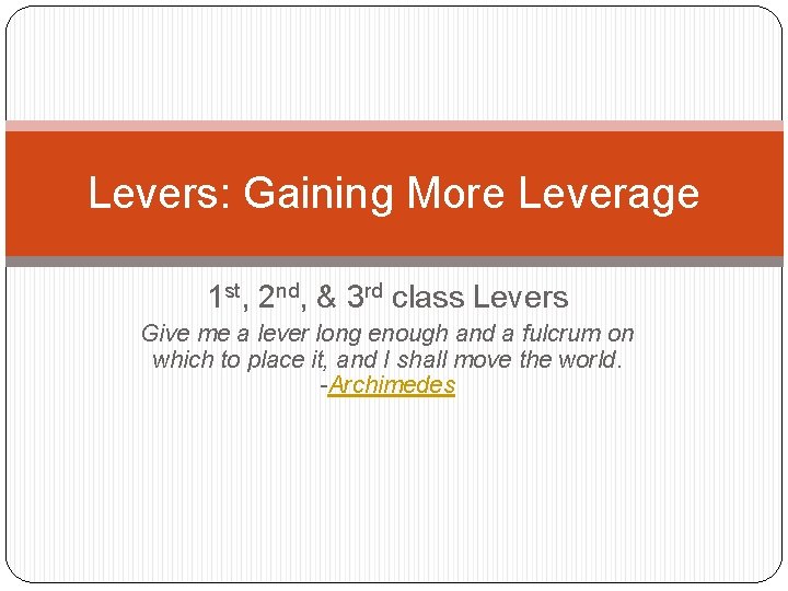 Levers: Gaining More Leverage 1 st, 2 nd, & 3 rd class Levers Give Levers: Gaining More Leverage 1 st, 2 nd, & 3 rd class Levers Give