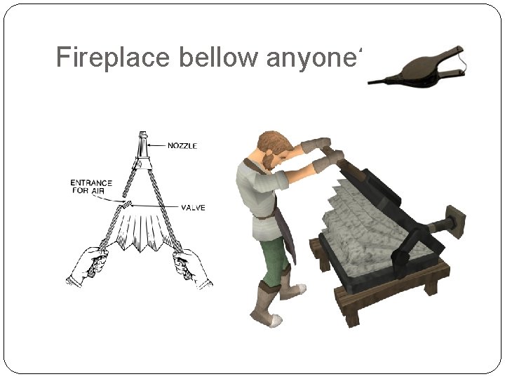 Fireplace bellow anyone? Fireplace bellow anyone?