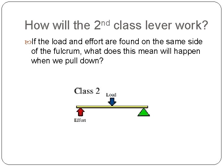 How will the 2 nd class lever work? If the load and effort are How will the 2 nd class lever work? If the load and effort are