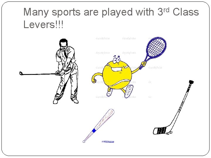 Many sports are played with 3 rd Class Levers!!! Many sports are played with 3 rd Class Levers!!!