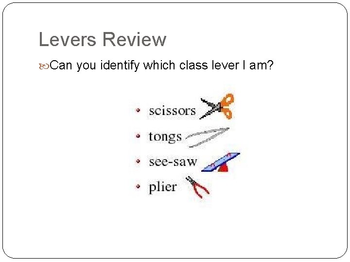 Levers Review Can you identify which class lever I am? Levers Review Can you identify which class lever I am?