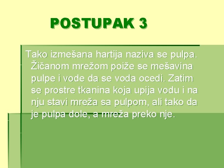 POSTUPAK 3 Tako izmešana hartija naziva se pulpa. Žičanom mrežom poiže se mešavina pulpe