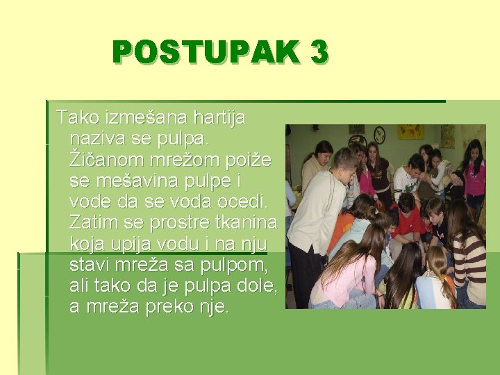 POSTUPAK 3 Tako izmešana hartija naziva se pulpa. Žičanom mrežom poiže se mešavina pulpe