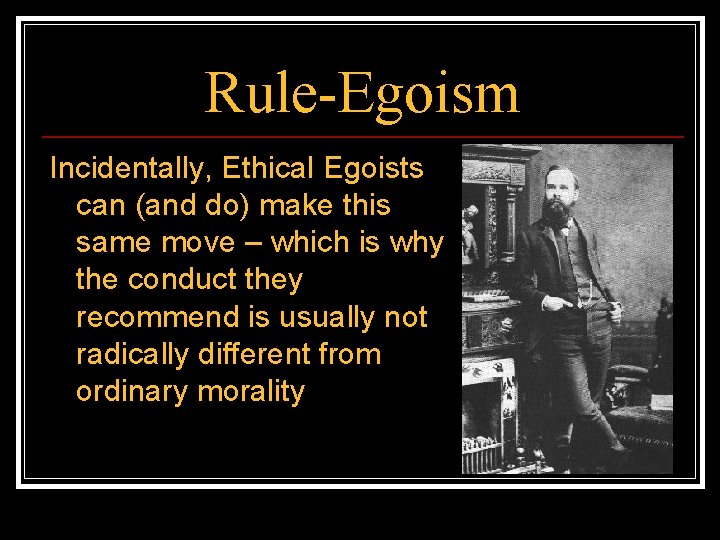 Rule-Egoism Incidentally, Ethical Egoists can (and do) make this same move – which is